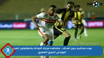 عودة مباشرة بدون أهداف.. مشاهدة مباراة الزمالك والمقاولون العرب اليوم في الدوري المصري